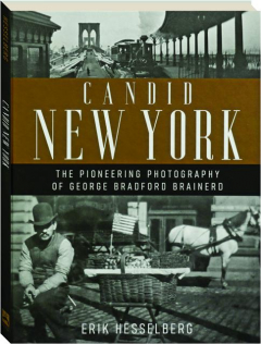CANDID NEW YORK: The Pioneering Photography of George Bradford Brainerd