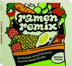 RAMEN REMIX: 52 Recipes Using Everyone's Favorite Instant Noodle