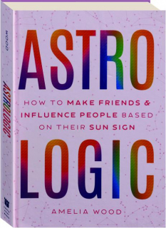 ASTROLOGIC: How to Make Friends & Influence People Based on Their Sun Sign