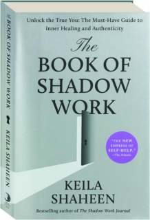 THE BOOK OF SHADOW WORK: Unlock the True You--The Must-Have Guide to Inner Healing and Authenticity