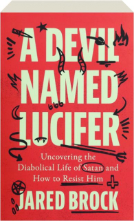 A DEVIL NAMED LUCIFER: Uncovering the Diabolical Life of Satan and How to Resist Him