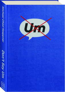 DON'T SAY UM: How to Communicate Effectively to Live a Better Life