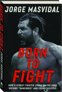 BORN TO FIGHT: How a Street Fighter Living On the Edge Became "Gamebred" and Found Success