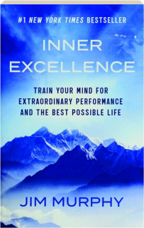 INNER EXCELLENCE: Train Your Mind for Extraordinary Performance and the Best Possible Life