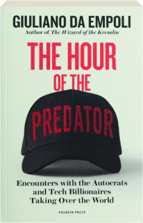 THE HOUR OF THE PREDATOR: Encounters with the Autocrats and Tech Billionaires Taking Over the World