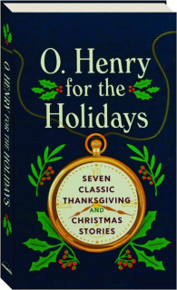 O. HENRY FOR THE HOLIDAYS: Seven Classic Thanksgiving and Christmas Stories