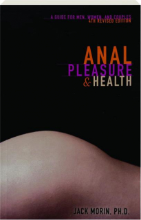 ANAL PLEASURE & HEALTH, 4TH REVISED EDITION: A Guide for Men, Women and Couples