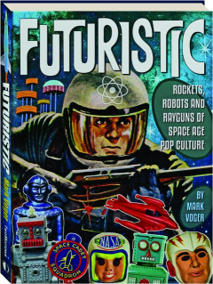 FUTURISTIC: Rockets, Robots and Rayguns of Space Age Pop Culture