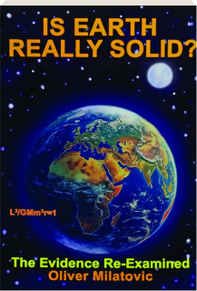 IS EARTH REALLY SOLID? The Evidence Re-Examined