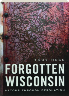 FORGOTTEN WISCONSIN: Detour Through Desolation
