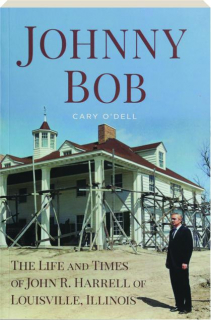 JOHNNY BOB: The Life and Times of John R. Harrell of Louisville, Illinois