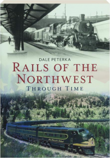 RAILS OF THE NORTHWEST THROUGH TIME
