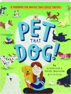 PET THAT DOG! A Handbook for Making Four-Legged Friends