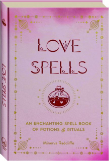 LOVE SPELLS: An Enchanting Spell Book of Potions & Rituals