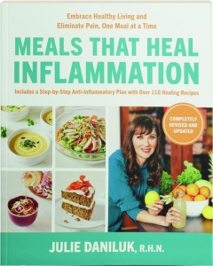 MEALS THAT HEAL INFLAMMATION, REVISED: Embrace Healthy Living and Eliminate Pain, One Meal at a Time