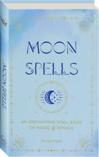 MOON SPELLS: An Enchanting Spell Book of Magic & Rituals