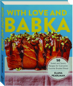 WITH LOVE AND BABKA: 50 Sweet and Savory Recipes for Everyone's Favorite Braided Bread