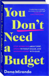 YOU DON'T NEED A BUDGET: Stop Worrying About Debt, Spend Without Shame, and Manage Money with Ease