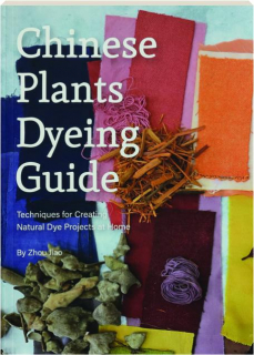 CHINESE PLANTS DYEING GUIDE: Techniques for Creating Natural Dye Projects at Home