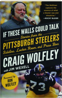 IF THESE WALLS COULD TALK: Stories from the Pittsburgh Steelers Sideline, Locker Room, and Press Box