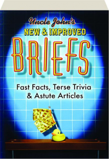 UNCLE JOHN'S NEW & IMPROVED BRIEFS: Fast Facts, Terse Trivia & Astute Articles
