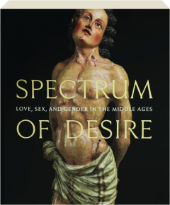 SPECTRUM OF DESIRE: Love, Sex, and Gender in the Middle Ages