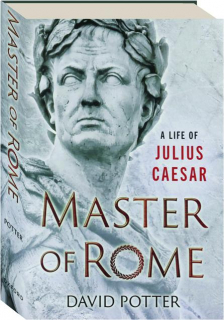MASTER OF ROME: A Life of Julius Caesar