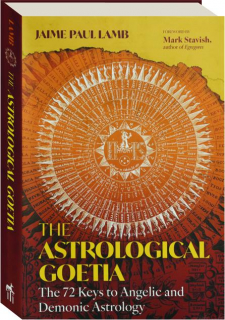 THE ASTROLOGICAL GOETIA: The 72 Keys to Angelic and Demonic Astrology