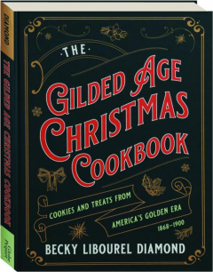 THE GILDED AGE CHRISTMAS COOKBOOK: Cookies and Treats from America's Golden Era, 1868-1900