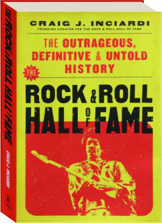 THE ROCK & ROLL HALL OF FAME: The Outrageous, Definitive & Untold History