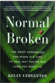 NORMAL BROKEN: The Grief Companion For When It's Time to Heal But You're Not Sure You Want To