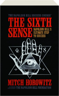 THE SIXTH SENSE: Napoleon Hill's Ultimate Step to Success