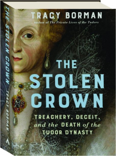 THE STOLEN CROWN: Treachery, Deceit, and the Death of the Tudor Dynasty
