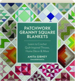 PATCHWORK GRANNY SQUARE BLANKETS: Learn to Crochet, Quilt-Inspired Throws, Home Decor & More