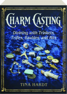 CHARM CASTING: Divining with Trinkets, Trifles, Baubles, and Bits