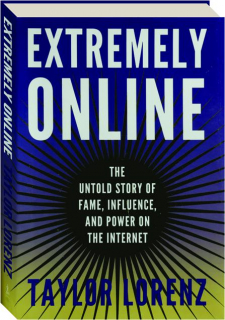 EXTREMELY ONLINE: The Untold Story of Fame, Influence, and Power on the Internet