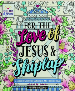 FOR THE LOVE OF JESUS & SHIPLAP: A Coloring Book of Gratitude and Good Things