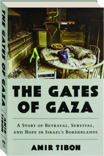 THE GATES OF GAZA: A Story of Betrayal, Survival, and Hope in Israel's Borderlands