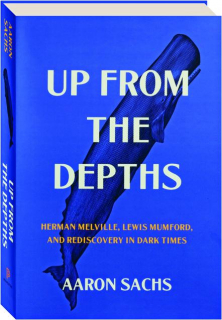 UP FROM THE DEPTHS: Herman Melville, Lewis Mumford, and Rediscovery in Dark Times
