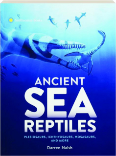 ANCIENT SEA REPTILES: Plesiosaurs, Ichthyosaurs, Mosasaurs, and More