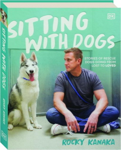 SITTING WITH DOGS: Stories of Rescue Dogs Going from Lost to Loved