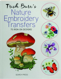 TRISH BURR'S NATURE EMBROIDERY TRANSFERS: 75 Iron-On Designs