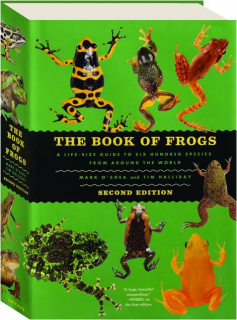 THE BOOK OF FROGS, SECOND EDITION: A Life-Size Guide to Six Hundred Species From Around the World