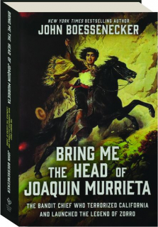 BRING ME THE HEAD OF JOAQUIN MURRIETA: The Bandit Chief Who Terrorized California and Launched the Legend of Zorro