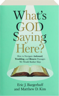 WHAT'S GOD SAYING HERE? How to Navigate Awkward, Troubling, and Bizarre Passages We Would Rather Skip