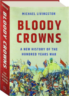 BLOODY CROWNS: A New History of the Hundred Years War