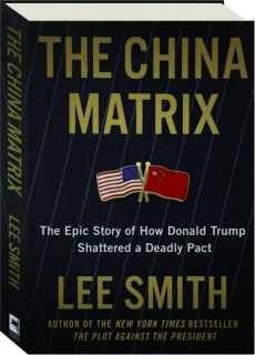 THE CHINA MATRIX: The Epic Story of How Donald Trump Shattered a Deadly Pact