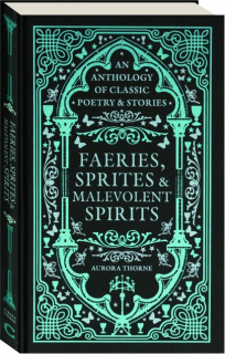 FAERIES, SPRITES & MALEVOLENT SPIRITS: An Anthology of Classic Poetry & Stories