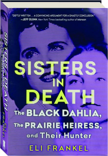 SISTERS IN DEATH: The Black Dahlia, the Prairie Heiress, and Their Hunter