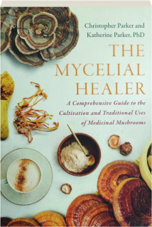 THE MYCELIAL HEALER: A Comprehensive Guide to the Cultivation and Traditional Uses of Medicinal Mushrooms